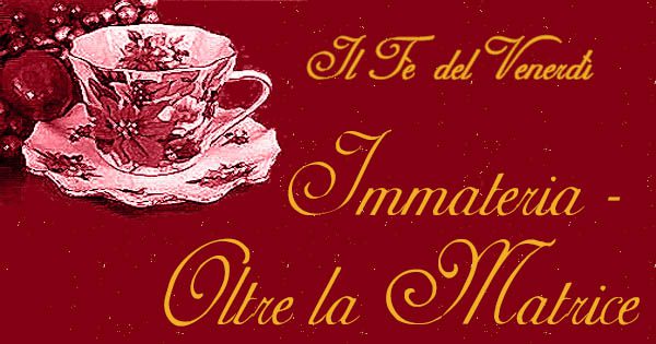 Immateria oltre la Matrice – Il tè del venerdì