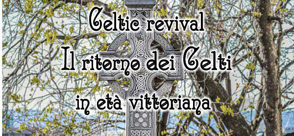 Celtic revival – il ritorno dei celti in età vittoriana