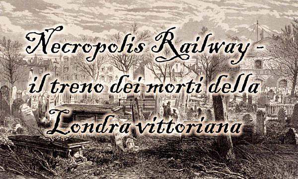 Necropolis Railway – il treno dei morti della Londra vittoriana