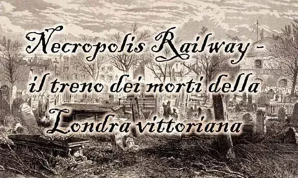 Necropolis Railway - il treno dei morti della Londra vittoriana